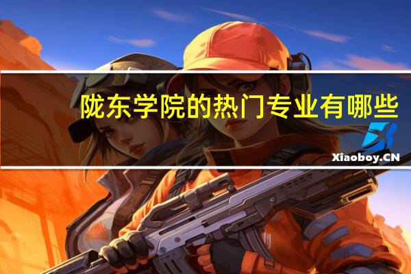 陇东学院的热门专业有哪些