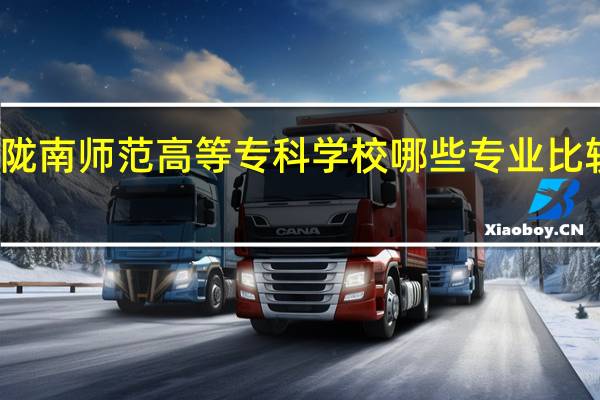 陇南师范高等专科学校哪些专业比较出名