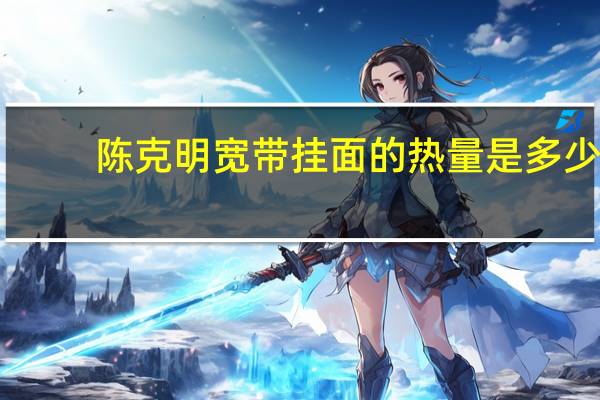 陈克明 宽带挂面的热量是多少