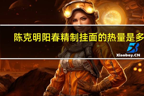 陈克明 阳春精制挂面的热量是多少
