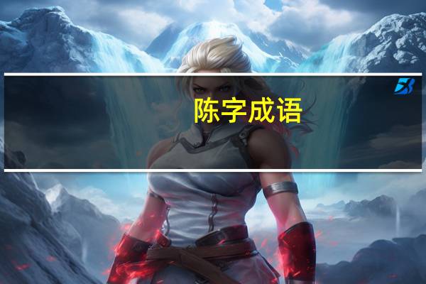 陈字成语（陈字成语）