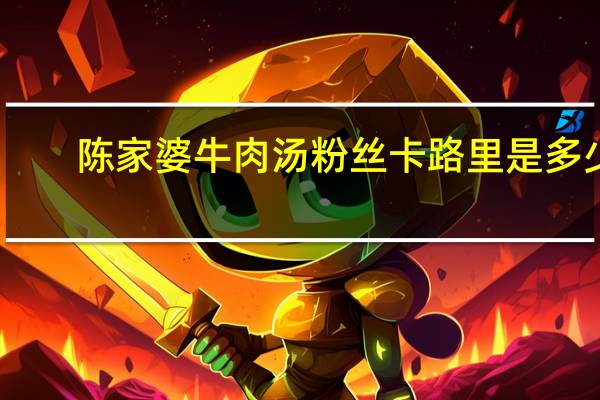 陈家婆 牛肉汤粉丝卡路里是多少