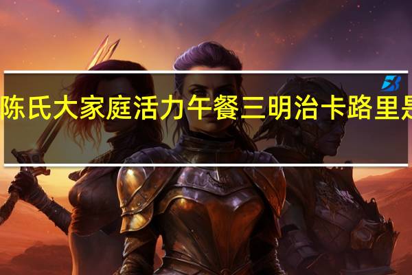 陈氏大家庭 活力午餐三明治卡路里是多少