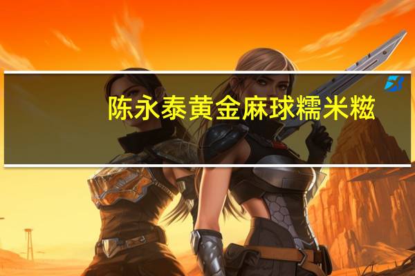 陈永泰 黄金麻球糯米糍(芝麻)卡路里是多少