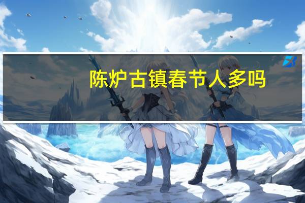 陈炉古镇春节人多吗