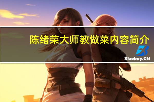陈绪荣大师教做菜内容简介