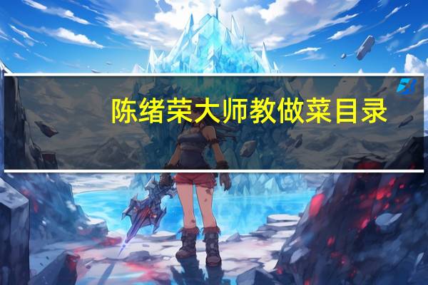 陈绪荣大师教做菜目录