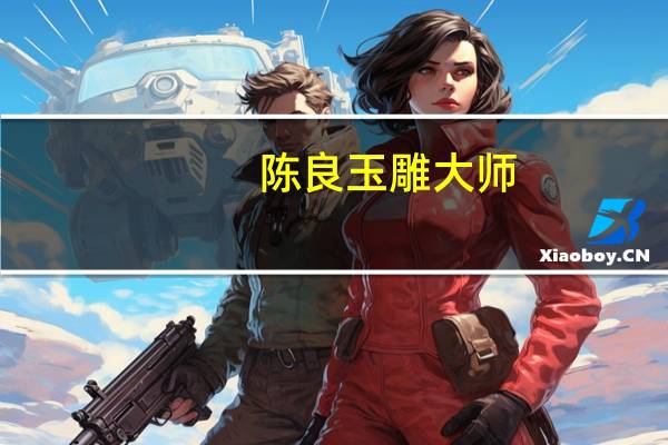 陈良玉雕大师（陈良玉）