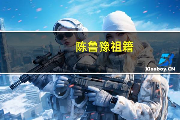 陈鲁豫祖籍（陈鲁豫朱雷）