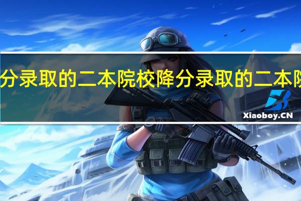 降分录取的二本院校降分录取的二本院校汇总