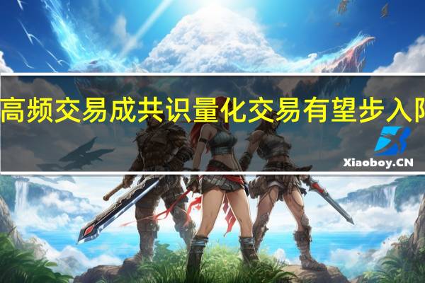 限制高频交易成共识 量化交易有望步入阳光化发展