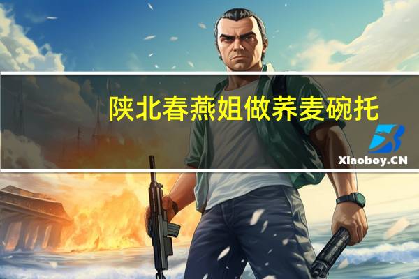 陕北春燕姐做荞麦碗托