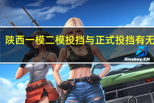 陕西一模二模投挡与正式投挡有无区别
