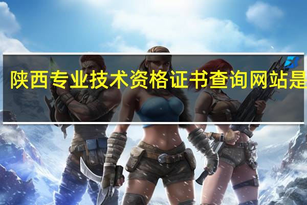 陕西专业技术资格证书查询网站是什么