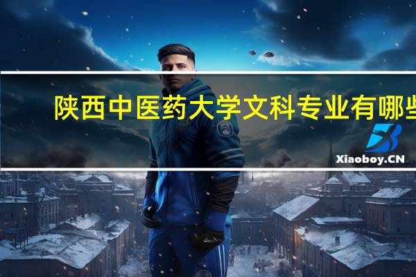陕西中医药大学文科专业有哪些