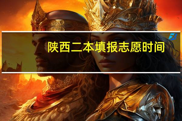 陕西二本填报志愿时间