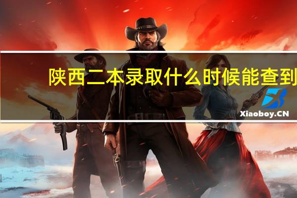陕西二本录取什么时候能查到