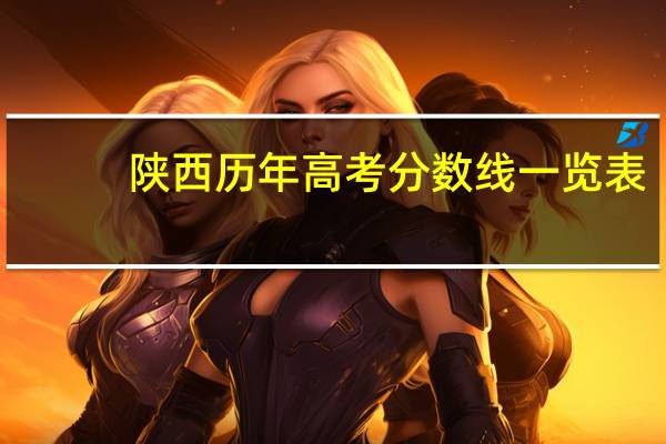 陕西历年高考分数线一览表