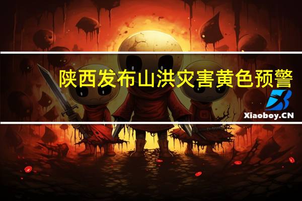 陕西发布山洪灾害黄色预警