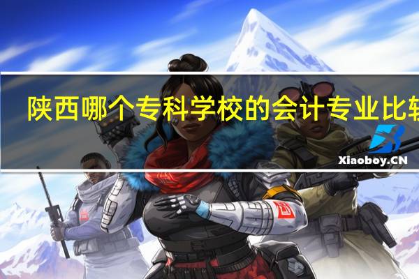陕西哪个专科学校的会计专业比较好