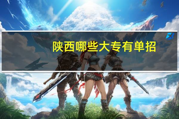 陕西哪些大专有单招