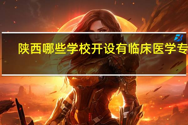 陕西哪些学校开设有临床医学专业