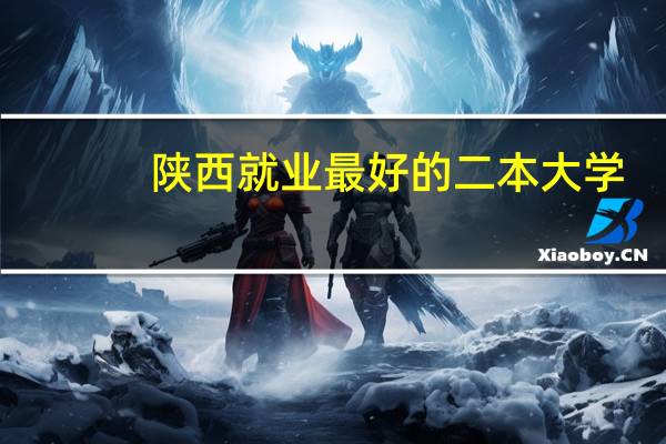 陕西就业最好的二本大学