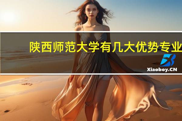 陕西师范大学有几大优势专业