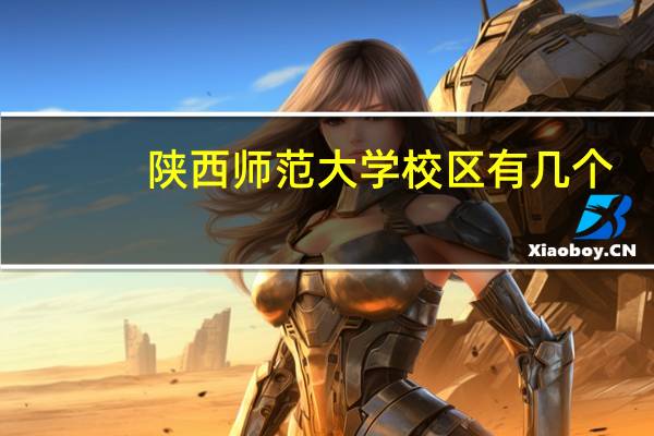 陕西师范大学校区有几个