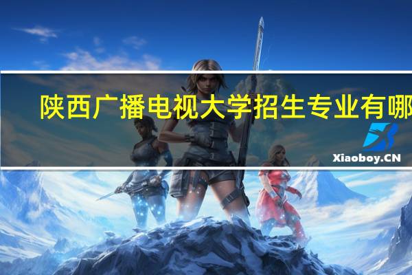 陕西广播电视大学招生专业有哪些