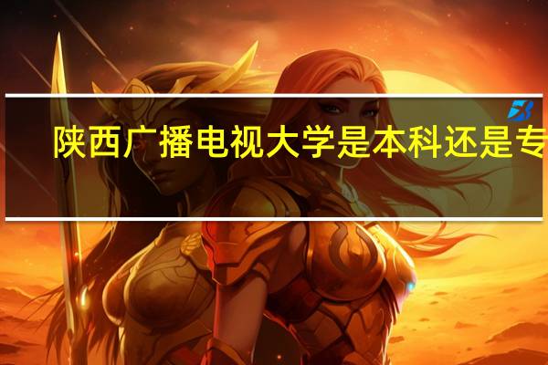 陕西广播电视大学是本科还是专科
