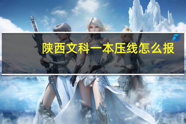 陕西文科一本压线怎么报