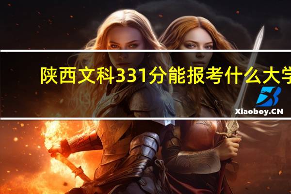 陕西文科331分能报考什么大学