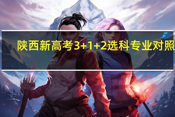 陕西新高考3+1+2选科专业对照表