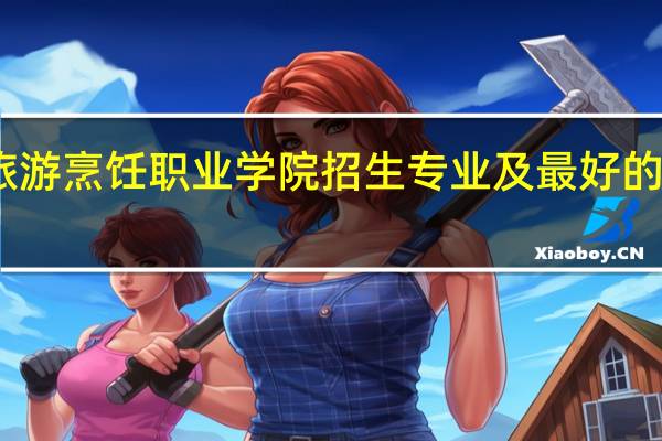 陕西旅游烹饪职业学院招生专业及最好的专业有哪些