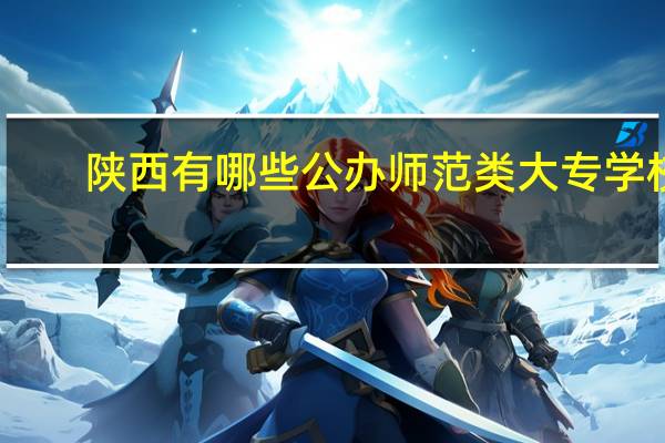 陕西有哪些公办师范类大专学校