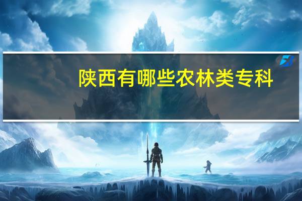 陕西有哪些农林类专科