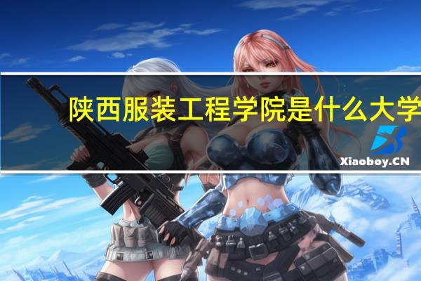 陕西服装工程学院是什么大学