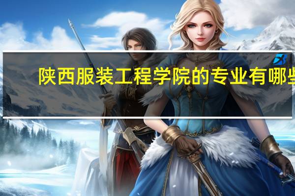 陕西服装工程学院的专业有哪些