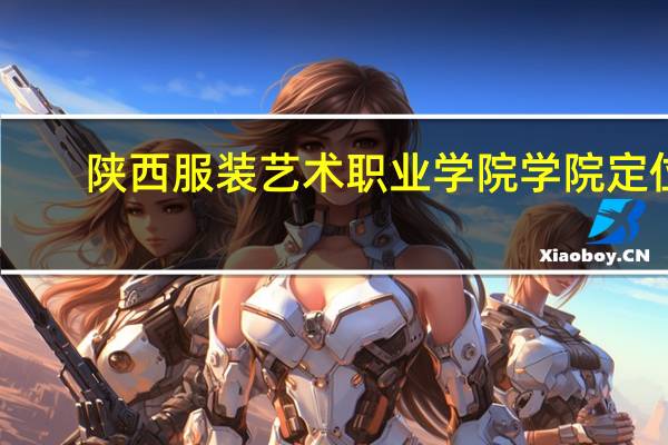 陕西服装艺术职业学院学院定位