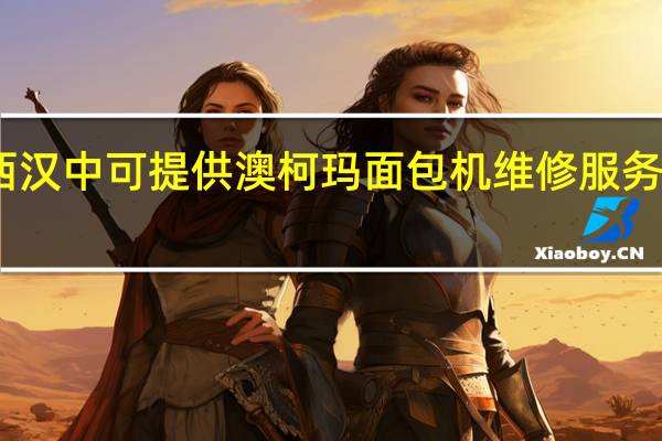 陕西汉中可提供澳柯玛面包机维修服务地址在哪