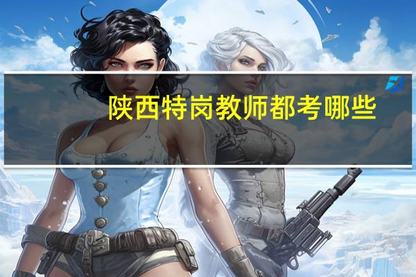 陕西特岗教师都考哪些