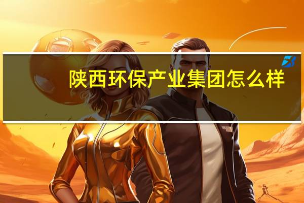 陕西环保产业集团怎么样