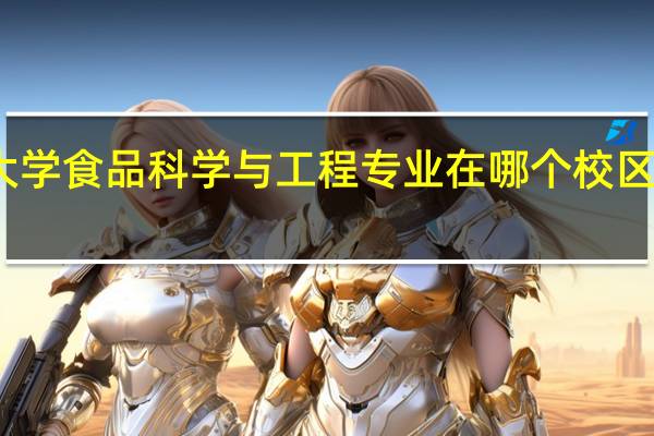陕西理工大学食品科学与工程专业在哪个校区工程在哪个校区