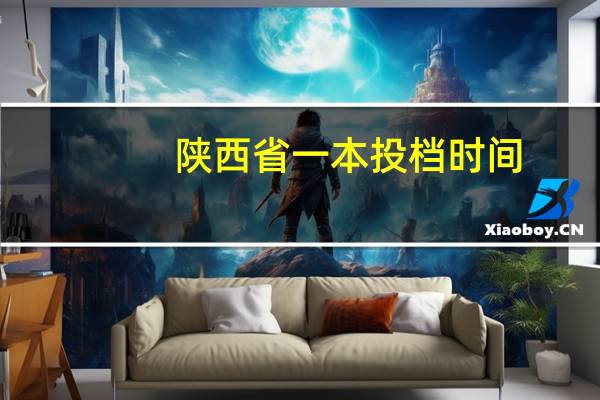 陕西省一本投档时间