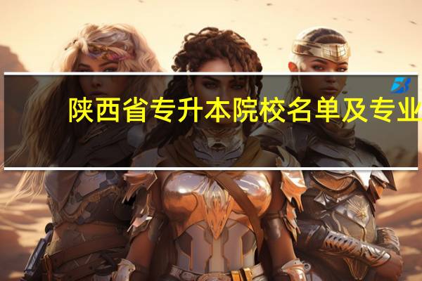 陕西省专升本院校名单及专业