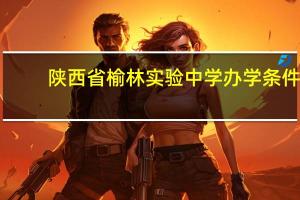 陕西省榆林实验中学办学条件