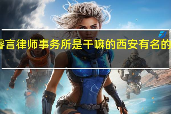 陕西睿言律师事务所是干嘛的 西安有名的律师事务所