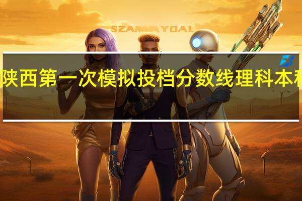 陕西第一次模拟投档分数线理科本科二批
