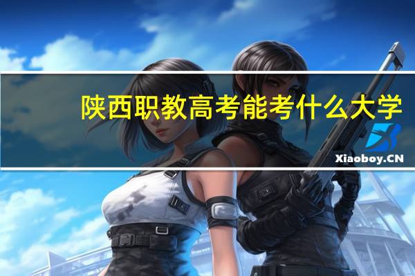 陕西职教高考能考什么大学